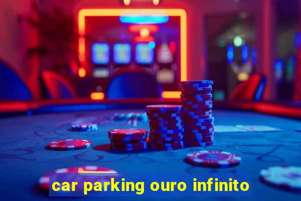 car parking ouro infinito